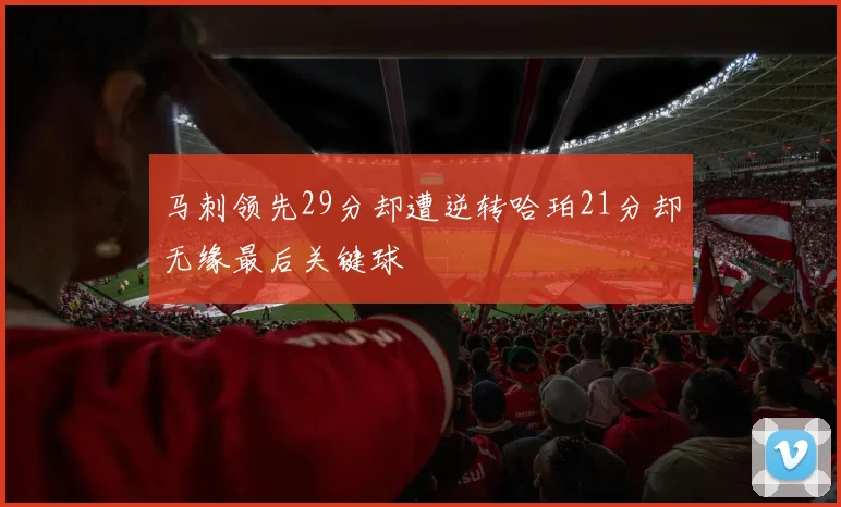 马刺领先29分却遭逆转哈珀21分却无缘最后关键球
