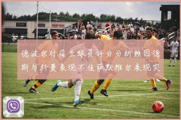 德波尔对荷兰球员评分分析赖因德斯与科曼表现不佳萨默维尔表现突出