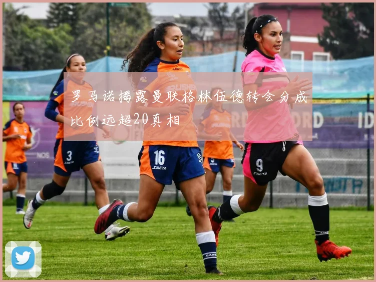 罗马诺揭露曼联格林伍德转会分成比例远超20真相